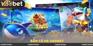 Bắn Cá H5 VaoBet