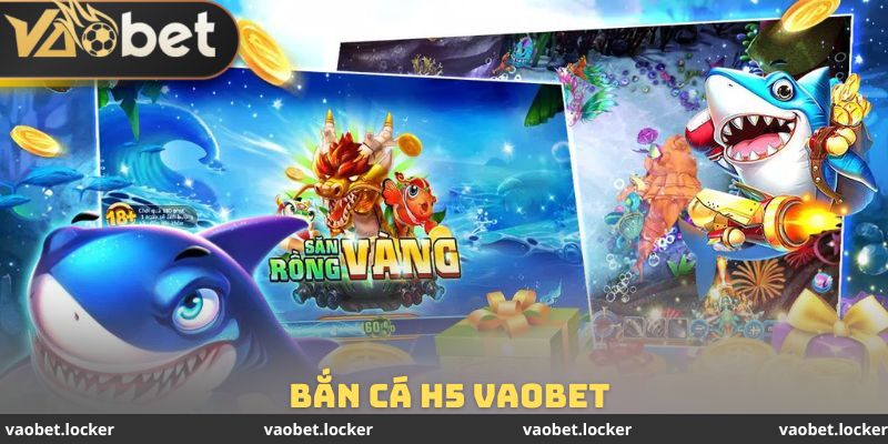 Bắn Cá H5 VaoBet