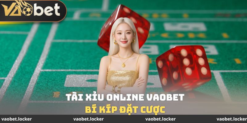 Bí kíp đặt cược Tài xỉu online VaoBet