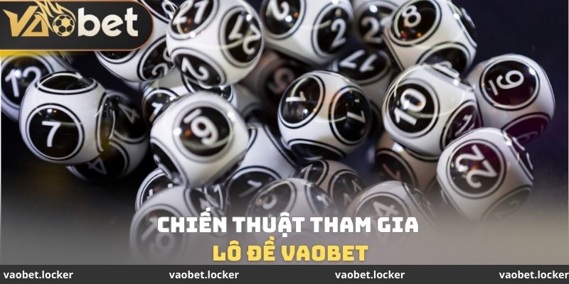 Chiến thuật tham gia lô đề VaoBet