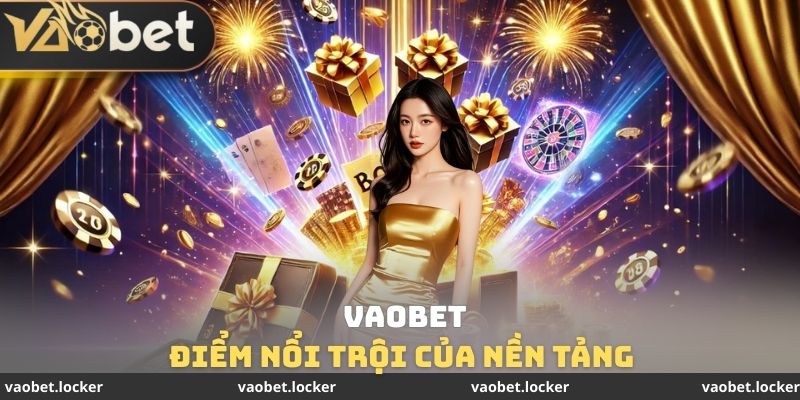Điểm nổi trội của nền tảng VAOBET