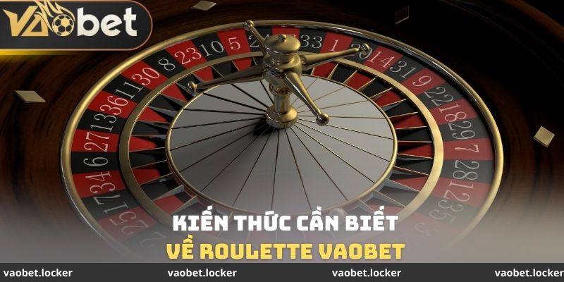 Kiến thức cần biết về Roulette VaoBet