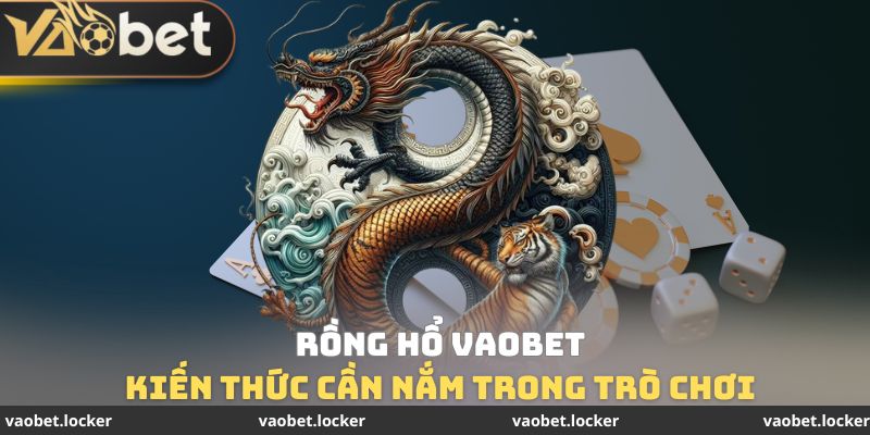 Kiến thức cần nắm trong trò chơi Rồng Hổ VaoBet