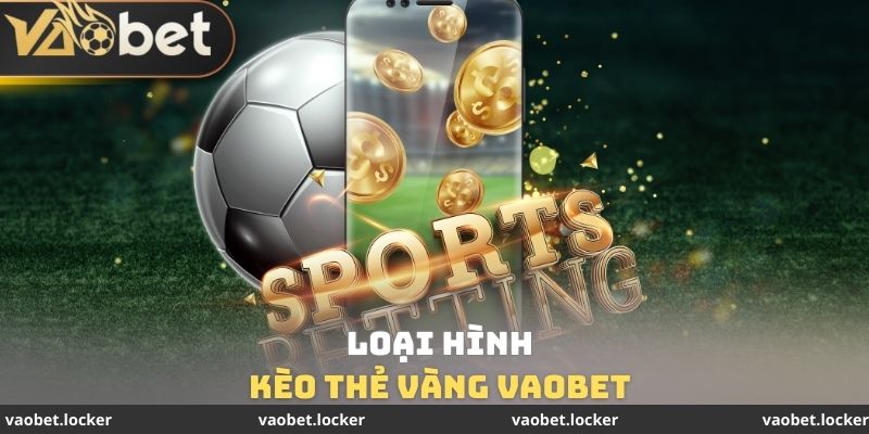 Kèo Thẻ Vàng VaoBet - Kiến Thức Quan Trọng Cần Tìm hiểu 3 Loại hình Kèo thẻ vàng VaoBet