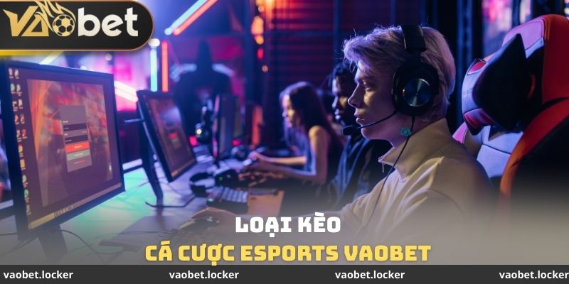 Cá Cược Esports VaoBet - Đa Dạng Trò Chơi Khác Nhau 3 Loại kèo Cá cược Esports VaoBet
