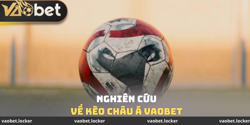 Kèo Châu Á VaoBet - Nghiên Cứu Kỹ Càng Về Hình Thức Cá Cược 2 Nghiên cứu về Kèo Châu Á VaoBet
