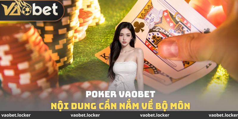 Nội dung cần nắm về bộ môn Poker VaoBet