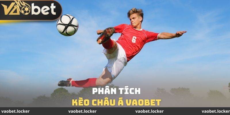 Kèo Châu Á VaoBet - Nghiên Cứu Kỹ Càng Về Hình Thức Cá Cược 3 Phân tích Kèo Châu Á VaoBet