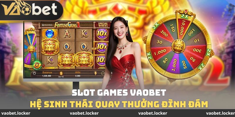 Slot Games VaoBet - Hệ Sinh Thái Quay Thưởng Đình Đám 1 Slot Games VaoBet