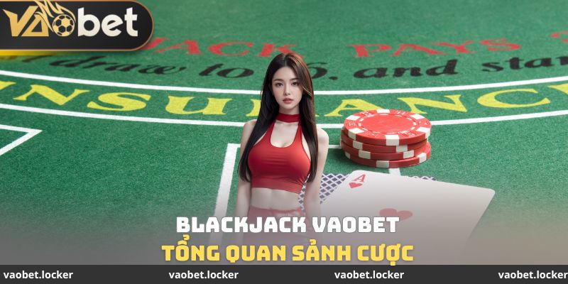 Tổng quan sảnh cược Blackjack VaoBet