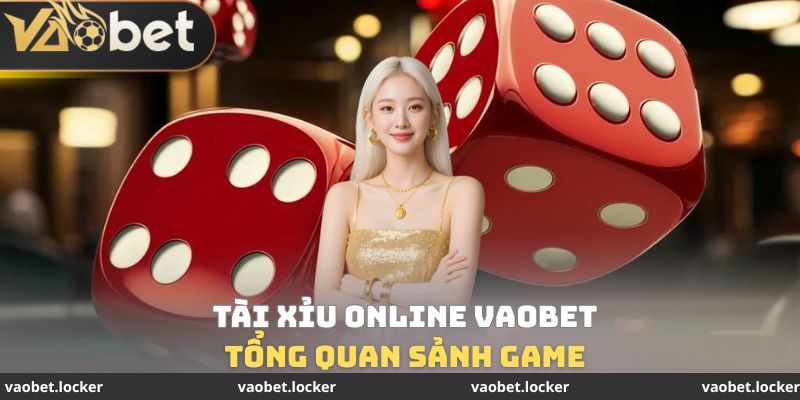 Tổng quan sảnh game Tài xỉu online VaoBet