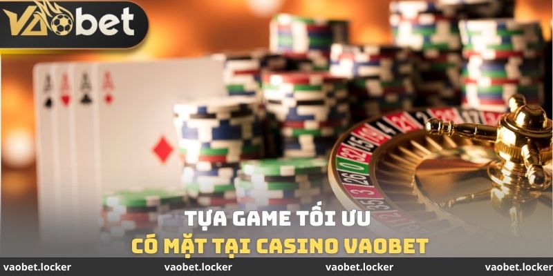 Tựa Game tối ưu có mặt tại Casino VaoBet