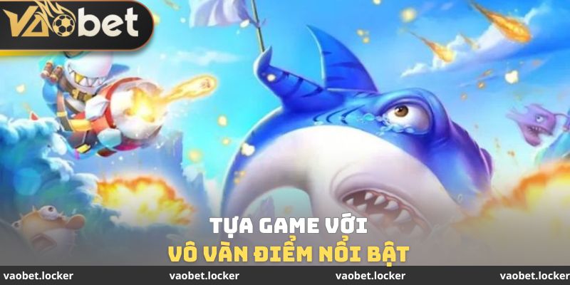 Tựa game với vô vàn điểm nổi bật