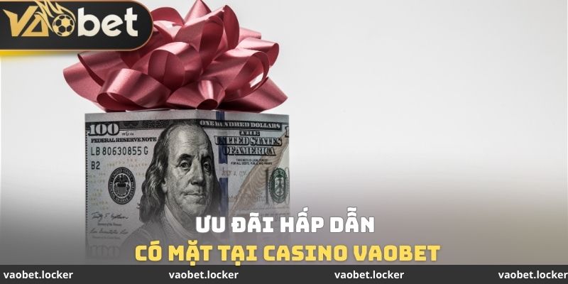 Ưu đãi hấp dẫn có mặt tại Casino VaoBet