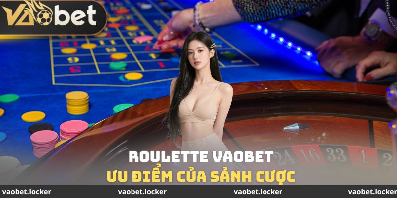 Ưu điểm của sảnh cược Roulette VaoBet