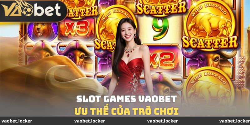 Slot Games VaoBet - Hệ Sinh Thái Quay Thưởng Đình Đám 2 Ưu thế của trò chơi Slot Games VaoBet